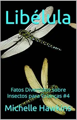 Libélula: Fatos Divertidos sobre Insectos para Crianças #4 – Michelle Hawkins