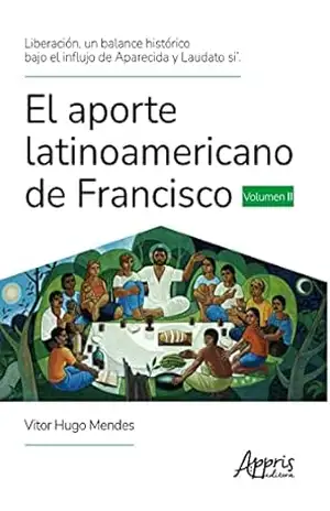 Liberación, un Balance Histórico Bajo el Influjo de Aparecida y Laudato Si’. El Aporte Latinoamericano de Francisco Volumen II – Vitor Hugo Mendes