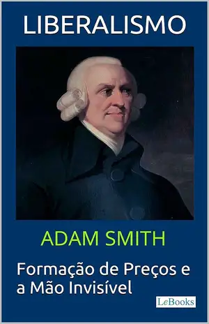 LIBERALISMO: Formação de Preços e a Mão invisível - Adam Smith