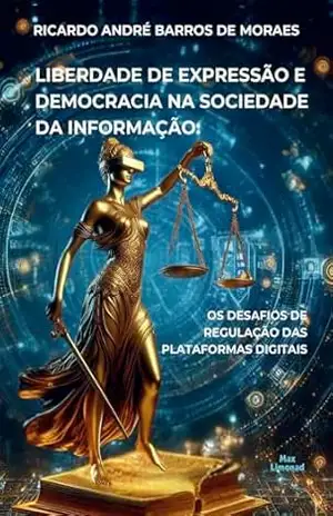 Liberdade de Expressão e Democracia na Sociedade da Informação: Desafios de Regulação das Plataformas Digitais – Ricardo André  Barros De Moraes