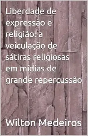 Liberdade de expressão e religião: a veiculação de sátiras religiosas em mídias de grande repercussão – Wilton de Assunção