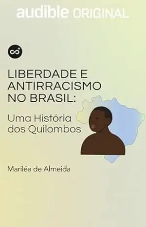 Liberdade e Antirracismo no Brasil: Uma história dos Quilombos – Mariléa de Almeida