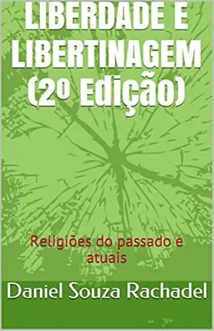 LIBERDADE E LIBERTINAGEM (2º Edição): Religiões do passado e atuais (2ª) - Daniel Souza Rachadel