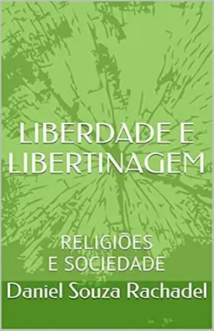 LIBERDADE E LIBERTINAGEM: RELIGIÕES E SOCIEDADE - Daniel Souza Rachadel
