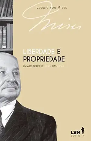 Liberdade e propriedade: Ensaios sobre o poder das ideias - Ludwig von Mises