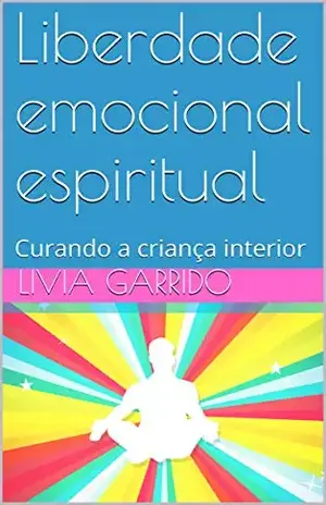 Liberdade emocional espiritual: Curando a criança interior – LIVIA GARRIDO