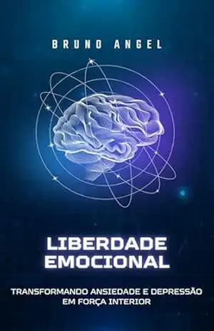 Liberdade Emocional: Transformando Ansiedade e Depressão em Força Interior – Bruno Angel