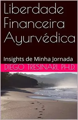Liberdade Financeira Ayurvédica: Insights de Minha Jornada (Investimentos com Lucidez Livro 2) – Diego Tresinari