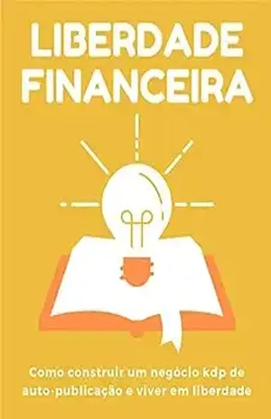 Liberdade financeira: como construir um negócio kdp de auto–publicação e viver em liberdade – Shreya chopra