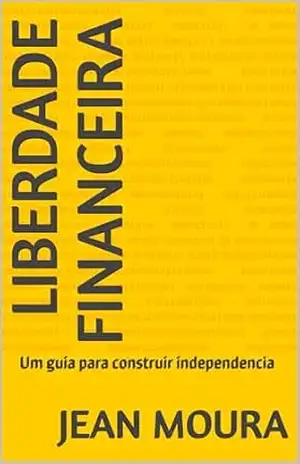Liberdade Financeira: Um guia para construir independencia - Jean  Moura