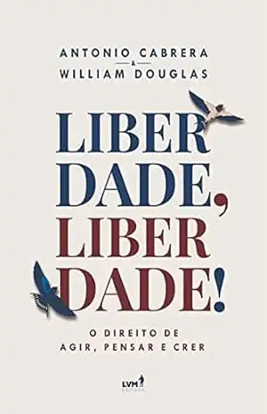 Liberdade, Liberdade!: O Direito de Agir, Pensar e Crer - Antonio Cabrera