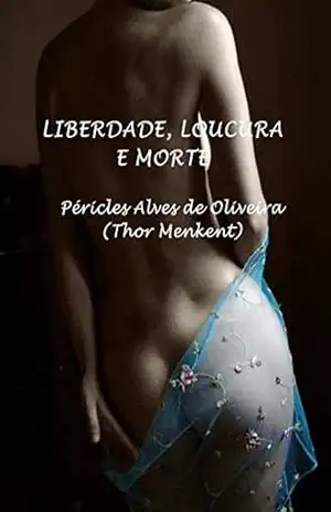 LIBERDADE, LOUCURA E MORTE (1) - PÉRICLES ALVES DE OLIVEIRA