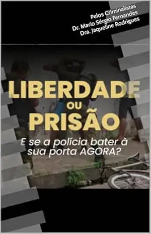 Liberdade ou Prisão. E se a polícia bater a sua porta AGORA? – Dr. Mario Sérgio Fernandes