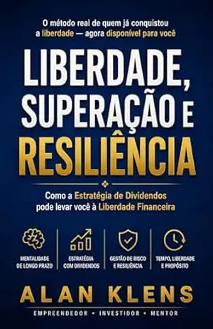 LIBERDADE, SUPERAÇÃO E RESILIÊNCIA: Como a Estratégia de Dividendos pode levar você à Liberdade Financeira – Alan Klens