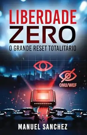 LIBERDADE ZERO: O Grande Reset Totalitário (Mundo Distópico) – Manuel Sanchez