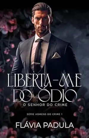 Liberta–me do Ódio: O SENHOR DO CRIME (Homens do Crime Livro 1) – Flávia  Padula