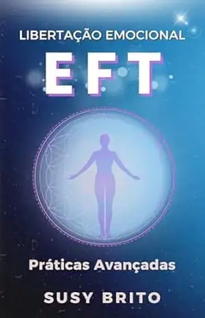 LIBERTAÇÃO EMOCIONAL COM EFT: Expansão de Consciência com Práticas Avançadas de Tapping – Susy Brito