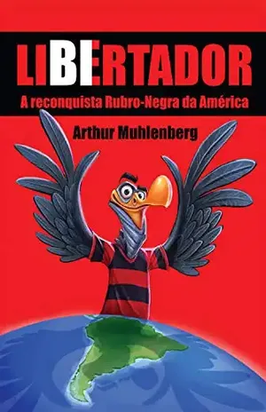 Libertador: A reconquista rubro–negra da América - Arthur Muhlenberg
