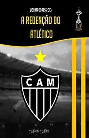 Libertadores 2013 – A Redenção do Atlético - André Allen