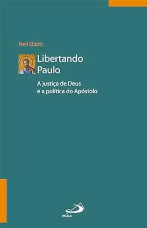 Libertando Paulo: A justiça de Deus e a Política do Apostolo (Bíblico) – Neil Elliott