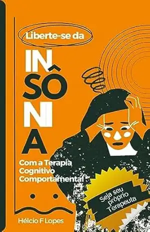 Liberte–se da Insônia: Com a Terapia Cognitivo–Comportamental - Hélcio F Lopes