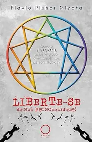 Liberte–se de sua personalidade!: Como o ENEAGRAMA pode te ajudar a entender sua personalidade? – Flavio Pluhar Miyata