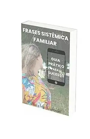 Liberte–se e transforme sua vida com as Frases de Solução em Constelação Familiar Sistêmica: Descubra o poder das palavras que encerram conflitos e abrem caminho para a transformação – Maria Inês Bukalowski