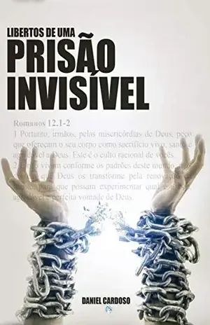 Libertos de uma Prisão Invisível – Daniel Cardoso
