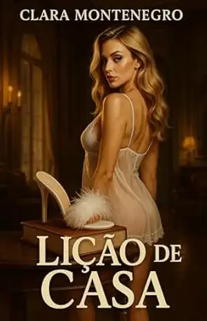 Lição de Casa: Um Conto Erótico Para Ler Com Uma Mão Só e Repetir a Leitura Depois - Clara Montenegro
