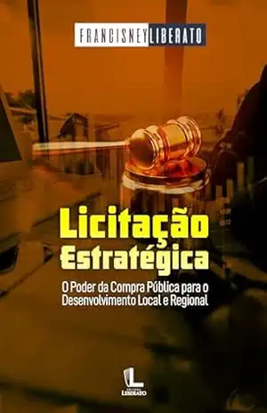 Licitação Estratégica: O Poder da Compra Pública para o Desenvolvimento Local e Regional – Francisney  Liberato