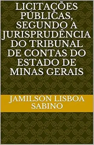 Licitações Públicas, segundo a jurisprudência do Tribunal de Contas do Estado de Minas Gerais – Jamilson Lisboa Sabino