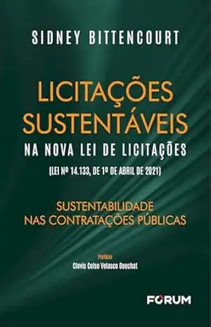 Licitações sustentáveis na nova lei de licitações (Lei nº 14.133, de 1º de abril de 2021): sustentabilidade nas contratações públicas – Sidney Bittencourt