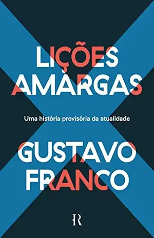 Lições Amargas: Uma História Provisória da Atualidade - Gustavo Franco