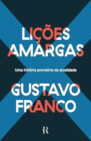 Lições amargas: Uma história provisória da atualidade – Gustavo Franco