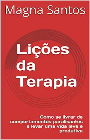 Lições da Terapia: Como se livrar de comportamentos paralisantes e levar uma vida leve e produtiva - Magna Santos