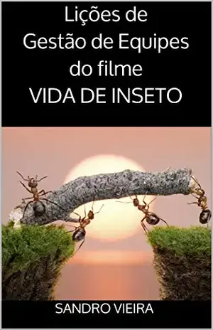 Lições de Gestão de Equipes do filme VIDA DE INSETO: Uma metáfora sobre gestão de pessoas - Sandro Vieira