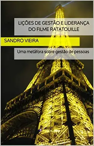Lições de Gestão e Liderança do filme RATATOUILLE: Uma metáfora sobre gestão de pessoas – Sandro Vieira