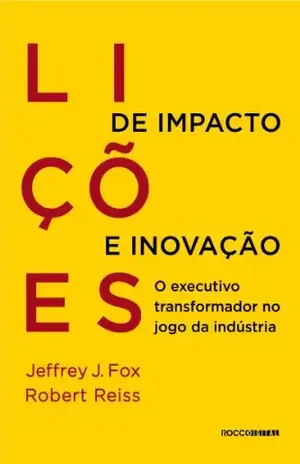 Lições de impacto e inovação: O executivo transformador no jogo da indústria - Jeffrey J. Fox