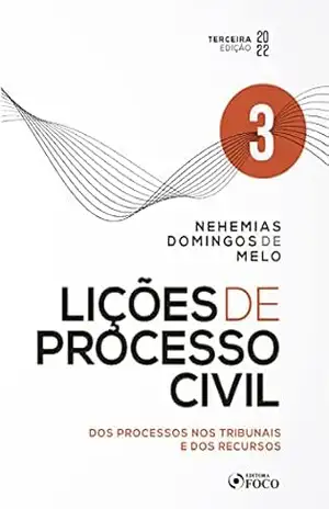 Lições de Processo Civil: dos Processos dos Tribunais e dos Recursos – Vol 03 – Nehemias Domingos de Melo