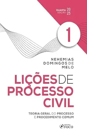 Lições de Processo Civil – Volume 1 – 4ª Ed – 2025: Teoria geral do processo e procedimento comum – Nehemias Domingos de Melo