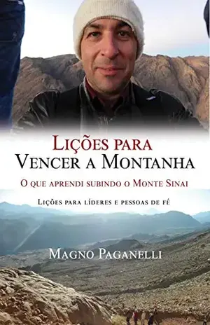 Lições para vencer a montanha: O que aprendi subindo o Monte Sinai – Lições para líderes e pessoas de fé - Magno Paganelli