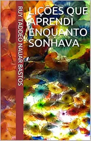 Lições que aprendi enquanto sonhava - Ruy Taddeo Nauar Bastos