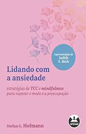 Lidando com a ansiedade: estratégias de TCC e mindfulness para superar o medo e a preocupação – Stefan G. Hofmann