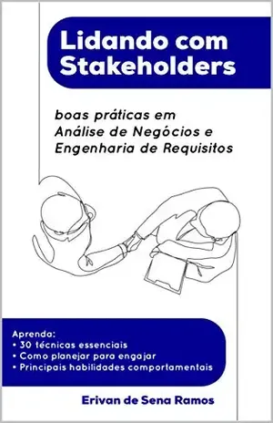 Lidando com Stakeholders: boas práticas em Análise de Negócios e Engenharia de Requisitos – Erivan de Sena Ramos