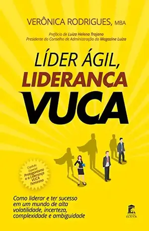 LÍDER ÁGIL, LIDERANÇA VUCA: Como liderar e ter sucesso em um mundo de alta volatilidade, incerteza, complexidade e ambiguidade - Verônica Rodrigues