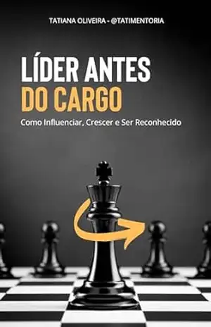 Líder Antes do Cargo: Como Influenciar, Crescer e Ser Reconhecido – Tatiana Oliveira