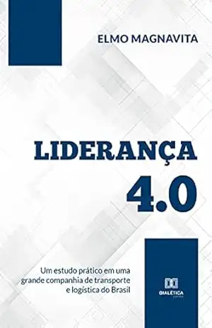 Liderança 4.0: um estudo prático em uma grande companhia de transporte e logística do Brasil – Elmo Magnavita