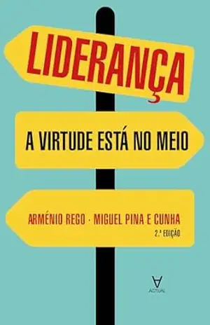 Liderança: a virtude está no meio – 2ª Edição – Miguel Pina e Cunha
