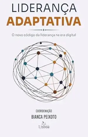 Liderança Adaptativa: O novo código da liderança na era digital – Bianca Peixoto