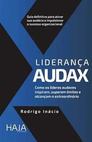 LIDERANÇA AUDAX: Como os lideres audazes inspiram, superam limites e alcançam o extraordinário – RODRIGO INÁCIO